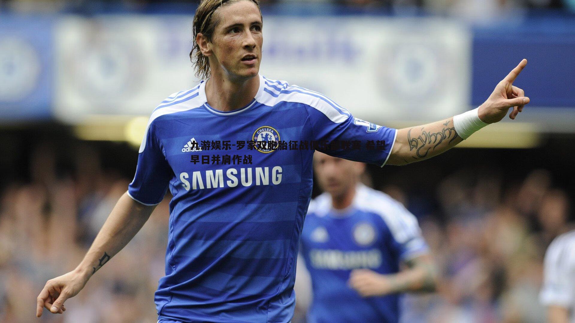 罗家双胞胎征战俱乐部联赛 希望早日并肩作战