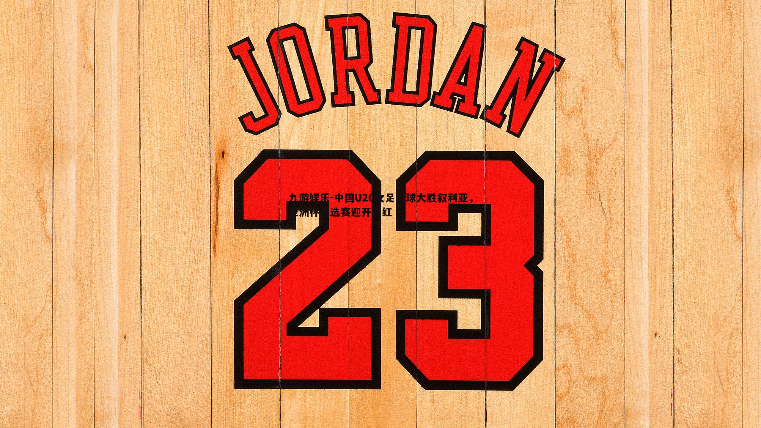 九游娱乐-中国U20女足六球大胜叙利亚，亚洲杯预选赛迎开门红