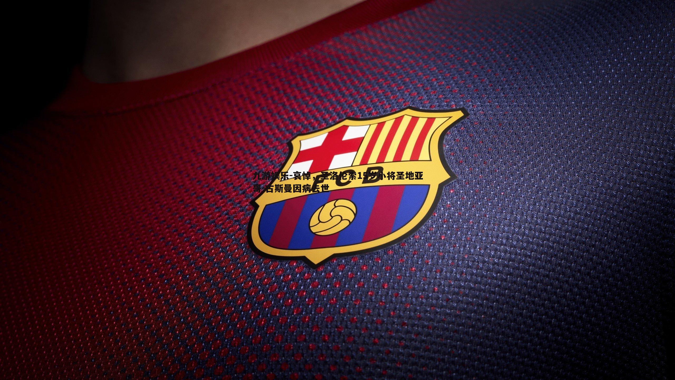 九游娱乐-哀悼，圣洛伦索15岁小将圣地亚哥-古斯曼因病去世